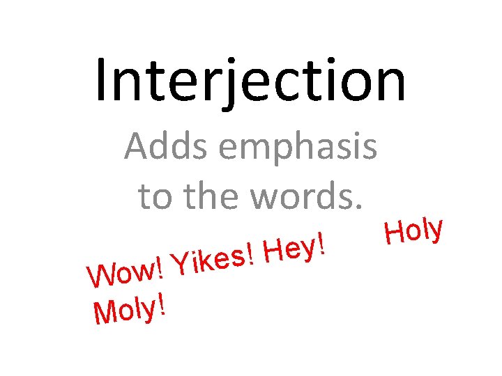 Interjection Adds emphasis to the words. Wow! Moly! ! y e H ! s