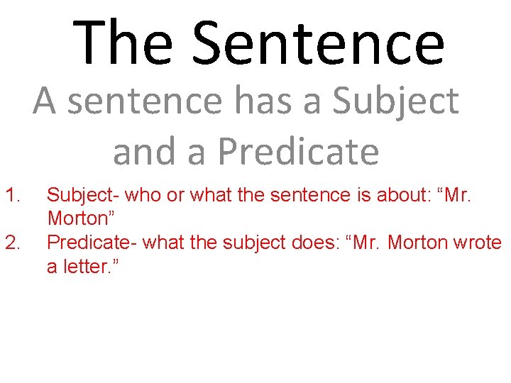 The Sentence A sentence has a Subject and a Predicate 1. 2. Subject- who