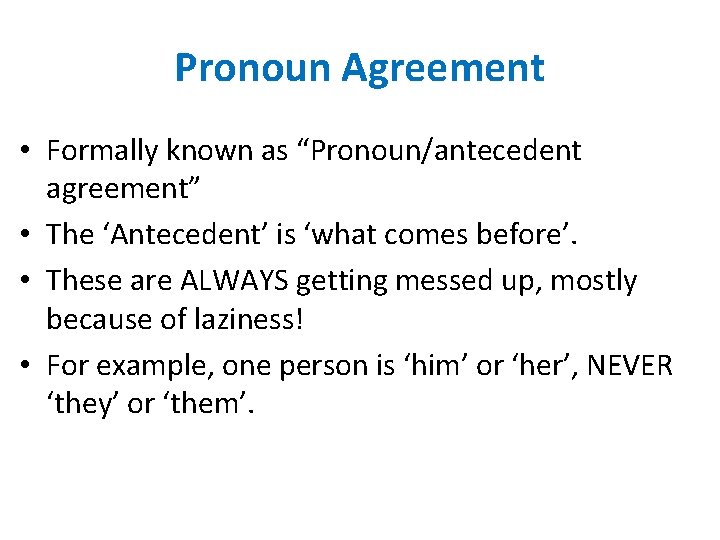 Pronoun Agreement • Formally known as “Pronoun/antecedent agreement” • The ‘Antecedent’ is ‘what comes