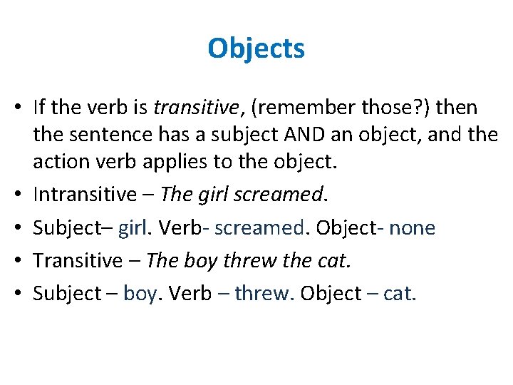 Objects • If the verb is transitive, (remember those? ) then the sentence has