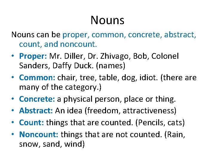 Nouns can be proper, common, concrete, abstract, count, and noncount. • Proper: Mr. Diller,