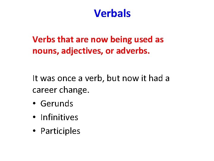 Verbals Verbs that are now being used as nouns, adjectives, or adverbs. It was