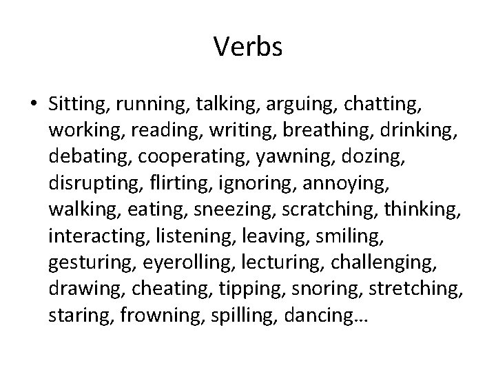 Verbs • Sitting, running, talking, arguing, chatting, working, reading, writing, breathing, drinking, debating, cooperating,