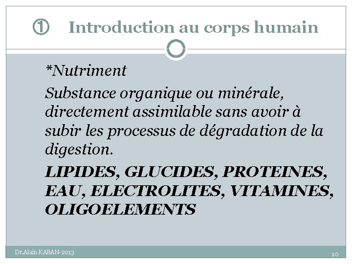 ① Introduction au corps humain *Nutriment Substance organique ou minérale, directement assimilable sans avoir