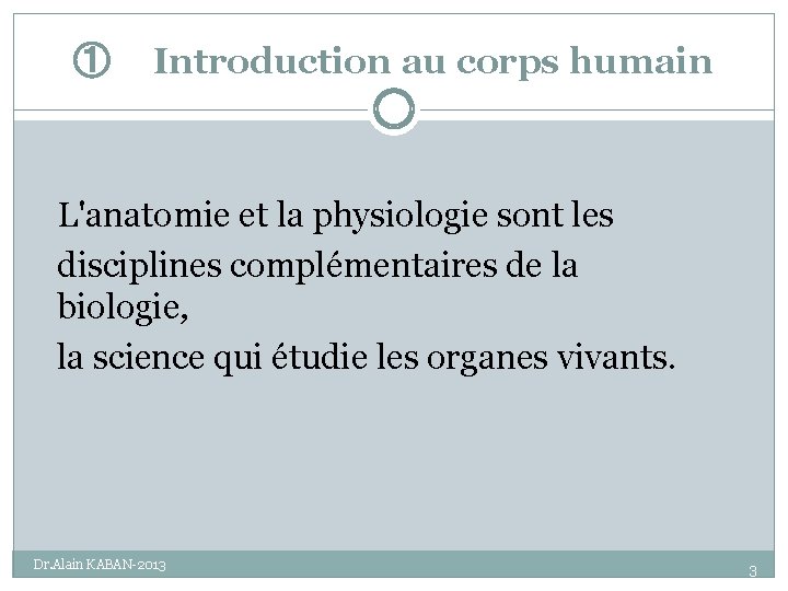 ① Introduction au corps humain L'anatomie et la physiologie sont les disciplines complémentaires de