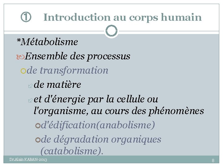 ① Introduction au corps humain *Métabolisme Ensemble des processus de transformation de matière et
