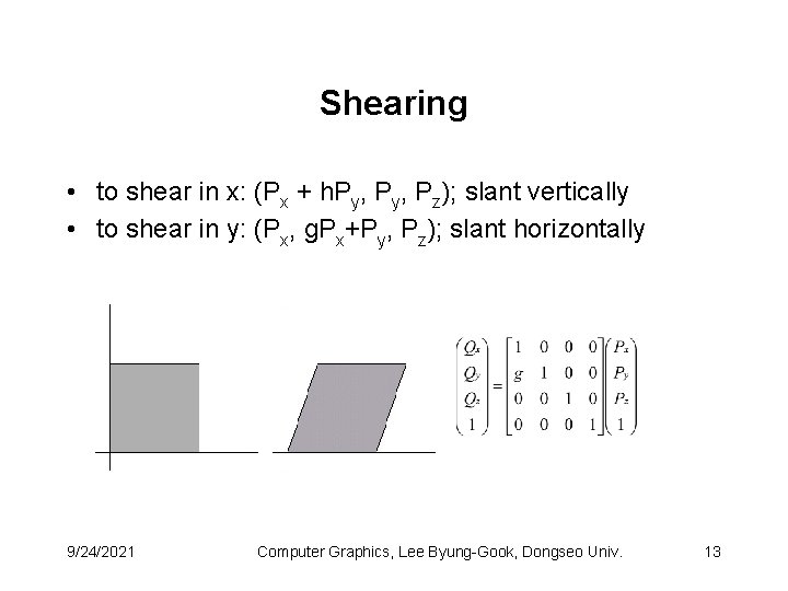 Shearing • to shear in x: (Px + h. Py, Pz); slant vertically •