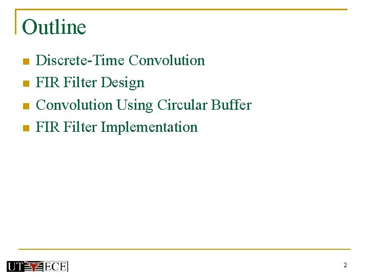 Outline Discrete-Time Convolution FIR Filter Design Convolution Using Circular Buffer FIR Filter Implementation 2 Outline Discrete-Time Convolution FIR Filter Design Convolution Using Circular Buffer FIR Filter Implementation 2
