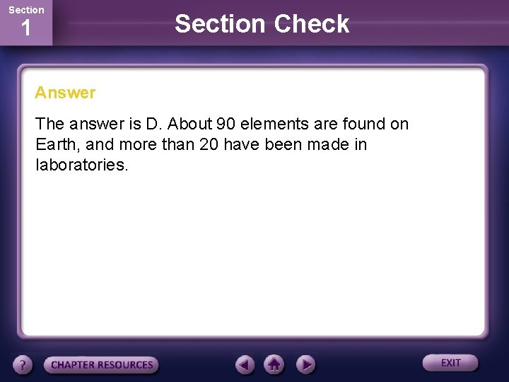 Section 1 Section Check Answer The answer is D. About 90 elements are found