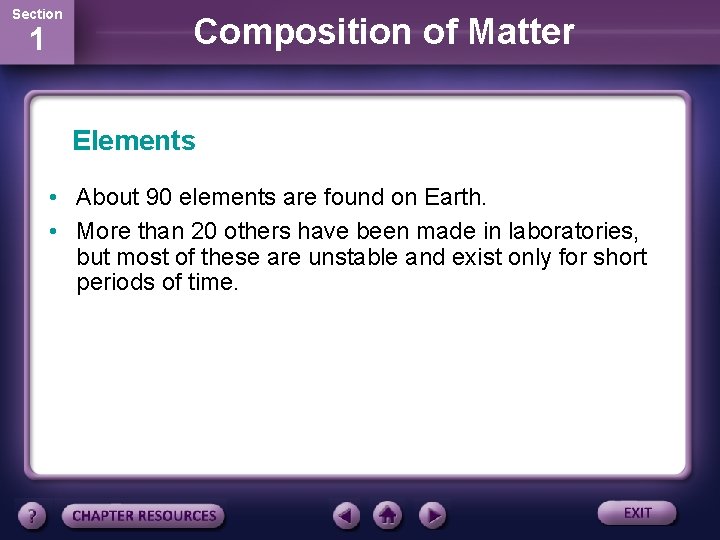 Section 1 Composition of Matter Elements • About 90 elements are found on Earth.
