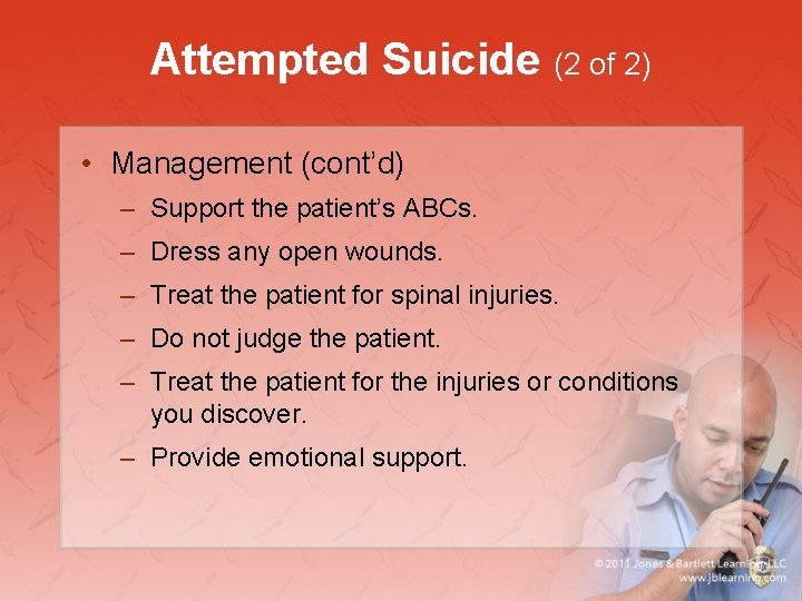 Attempted Suicide (2 of 2) • Management (cont’d) – Support the patient’s ABCs. –