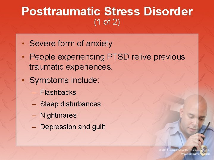 Posttraumatic Stress Disorder (1 of 2) • Severe form of anxiety • People experiencing
