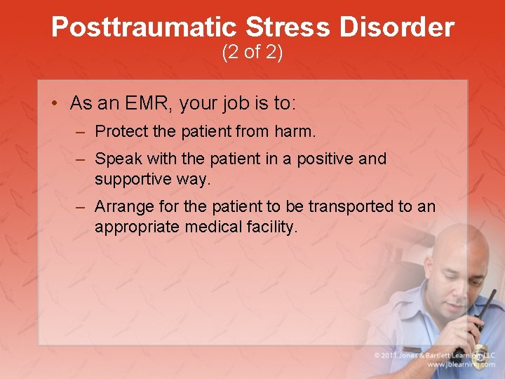 Posttraumatic Stress Disorder (2 of 2) • As an EMR, your job is to: