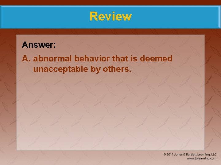 Review Answer: A. abnormal behavior that is deemed unacceptable by others. 
