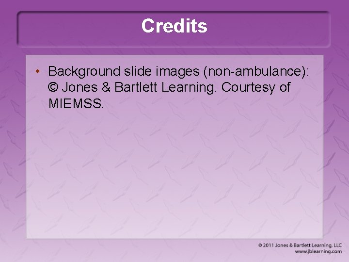 Credits • Background slide images (non-ambulance): © Jones & Bartlett Learning. Courtesy of MIEMSS.