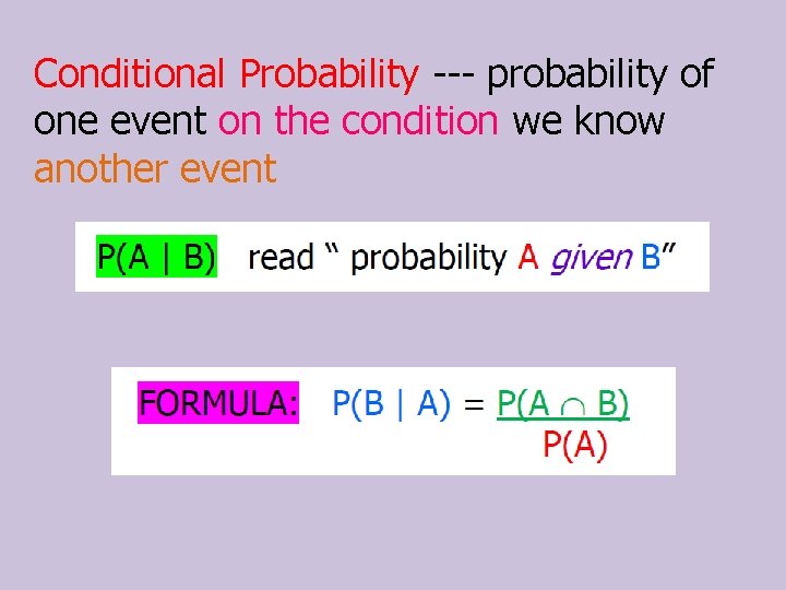 Conditional Probability --- probability of one event on the condition we know another event