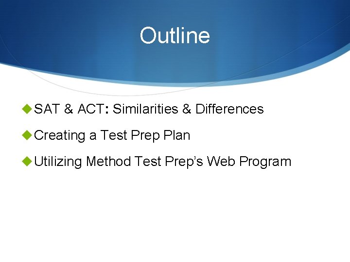 Outline u SAT & ACT: Similarities & Differences u Creating a Test Prep Plan