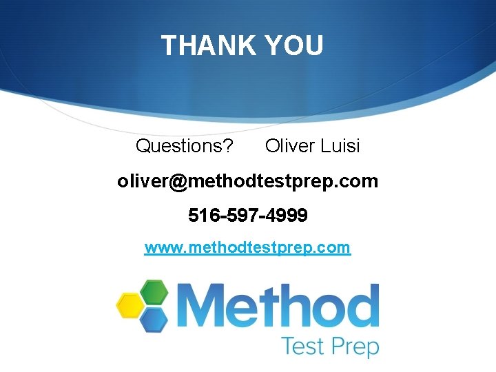 THANK YOU Questions? Oliver Luisi oliver@methodtestprep. com 516 -597 -4999 www. methodtestprep. com Thank