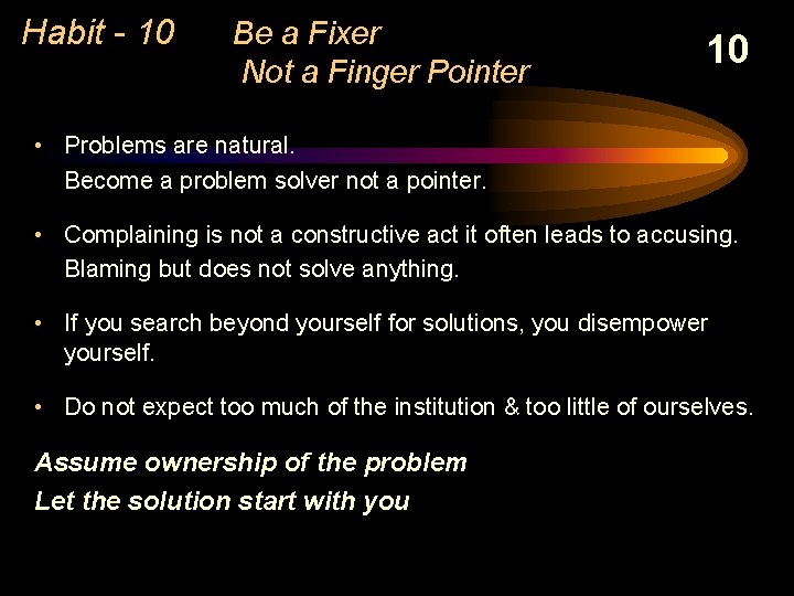 Habit - 10 Be a Fixer Not a Finger Pointer 10 • Problems are
