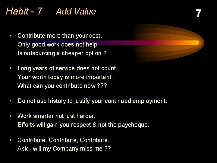 Habit - 7 Add Value • Contribute more than your cost. Only good work