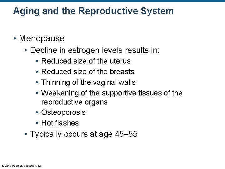 Aging and the Reproductive System • Menopause • Decline in estrogen levels results in: