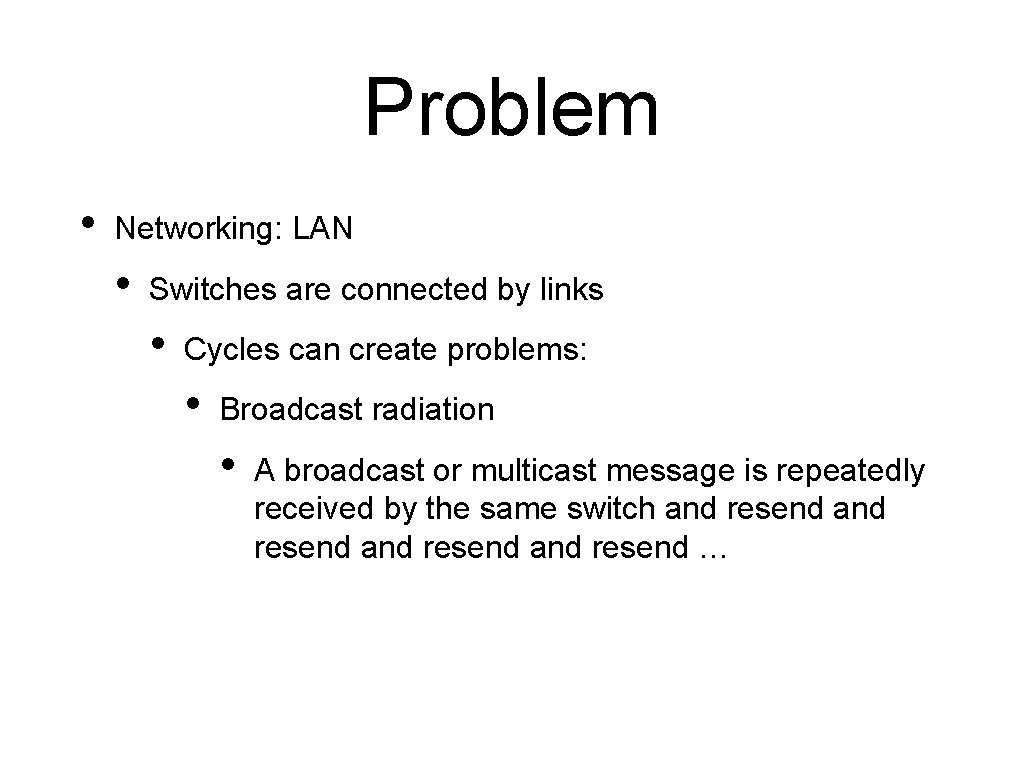 Problem • Networking: LAN • Switches are connected by links • Cycles can create
