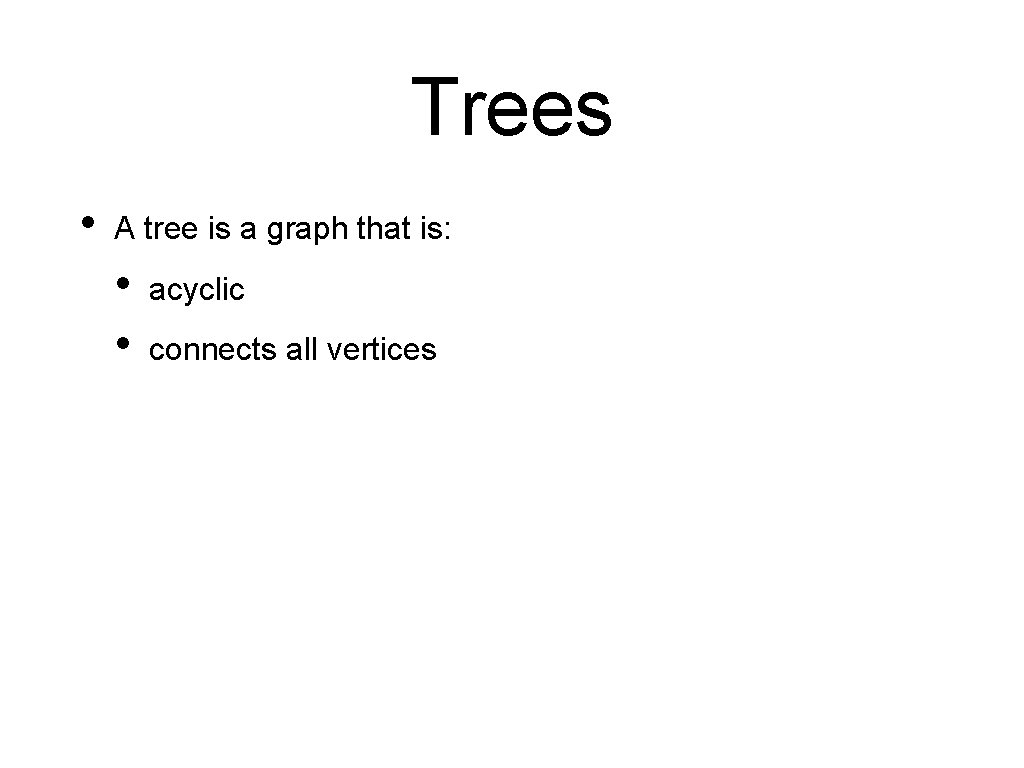 Trees • A tree is a graph that is: • • acyclic connects all