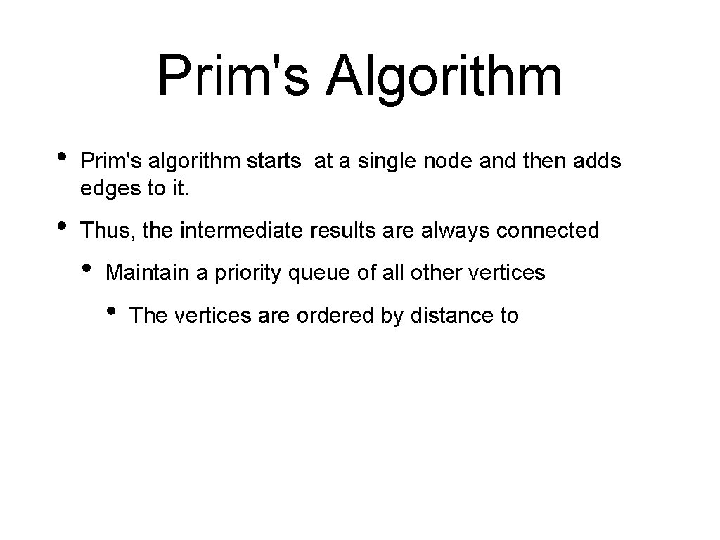 Prim's Algorithm • Prim's algorithm starts at a single node and then adds edges