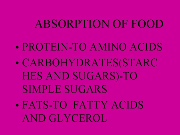ABSORPTION OF FOOD • PROTEIN-TO AMINO ACIDS • CARBOHYDRATES(STARC HES AND SUGARS)-TO SIMPLE SUGARS