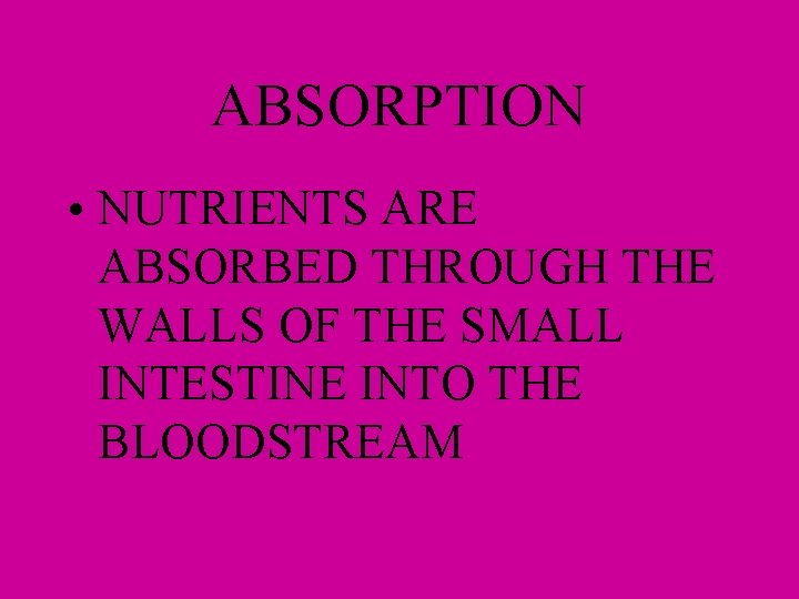 ABSORPTION • NUTRIENTS ARE ABSORBED THROUGH THE WALLS OF THE SMALL INTESTINE INTO THE