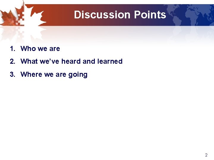 Discussion Points 1. Who we are 2. What we’ve heard and learned 3. Where