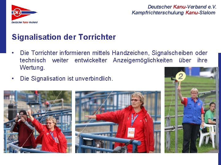 Deutscher Kanu-Verband e. V. Kampfrichterschulung Kanu-Slalom Signalisation der Torrichter • Die Torrichter informieren mittels