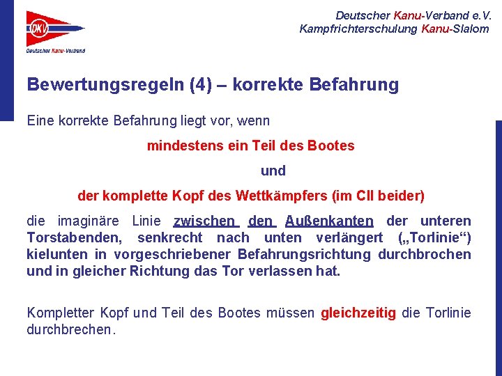 Deutscher Kanu-Verband e. V. Kampfrichterschulung Kanu-Slalom Bewertungsregeln (4) – korrekte Befahrung Eine korrekte Befahrung