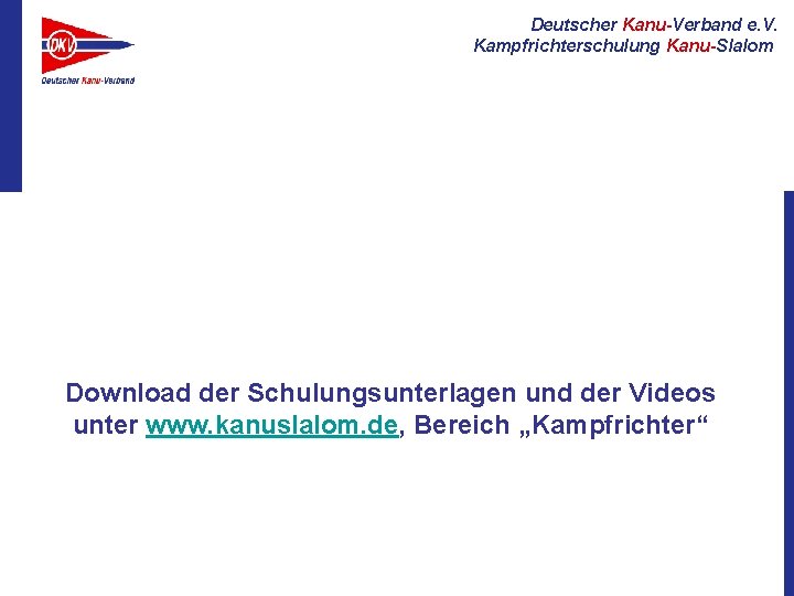 Deutscher Kanu-Verband e. V. Kampfrichterschulung Kanu-Slalom Download der Schulungsunterlagen und der Videos unter www.