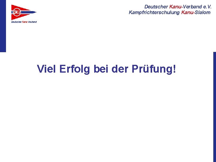Deutscher Kanu-Verband e. V. Kampfrichterschulung Kanu-Slalom Viel Erfolg bei der Prüfung! 