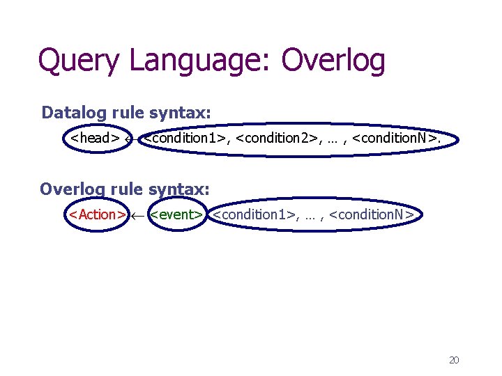 Query Language: Overlog Datalog rule syntax: <head> <condition 1>, <condition 2>, … , <condition.