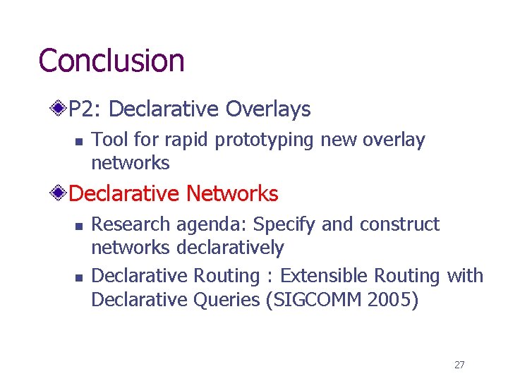Conclusion P 2: Declarative Overlays n Tool for rapid prototyping new overlay networks Declarative