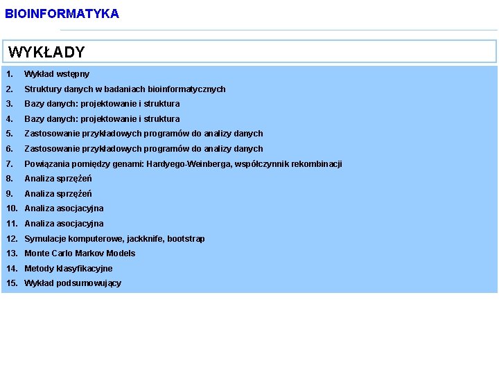 BIOINFORMATYKA WYKŁADY 1. Wykład wstępny 2. Struktury danych w badaniach bioinformatycznych 3. Bazy danych: