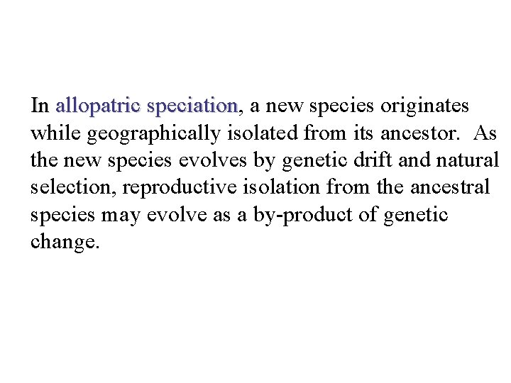 In allopatric speciation, speciation a new species originates while geographically isolated from its ancestor.