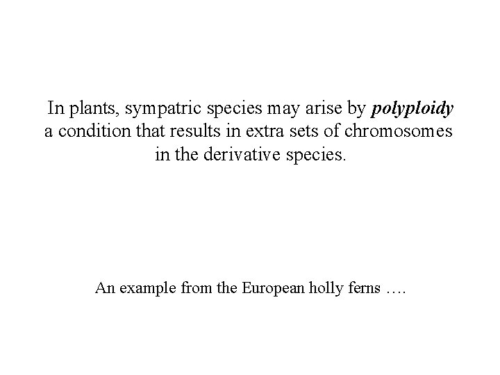In plants, sympatric species may arise by polyploidy a condition that results in extra