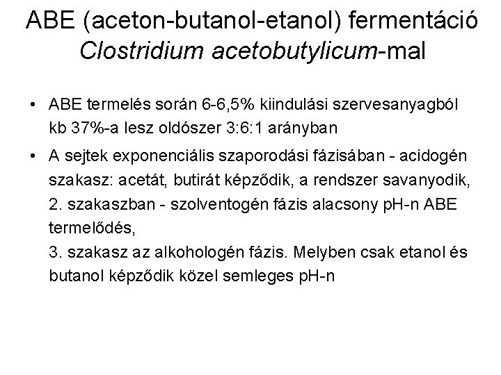 ABE (aceton-butanol-etanol) fermentáció Clostridium acetobutylicum-mal • ABE termelés során 6 -6, 5% kiindulási szervesanyagból