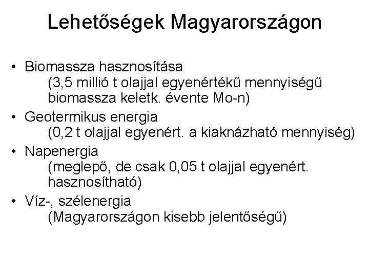 Lehetőségek Magyarországon • Biomassza hasznosítása (3, 5 millió t olajjal egyenértékű mennyiségű biomassza keletk.