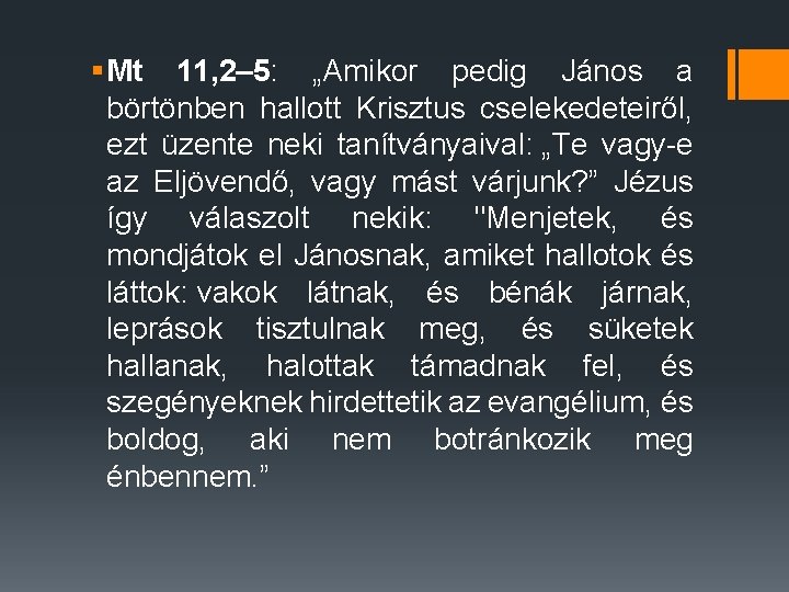 § Mt 11, 2– 5: „Amikor pedig János a börtönben hallott Krisztus cselekedeteiről, ezt