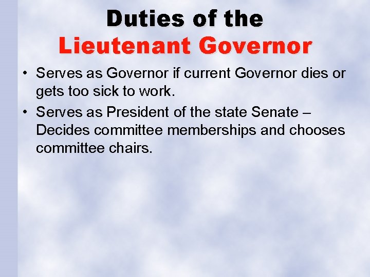 Duties of the Lieutenant Governor • Serves as Governor if current Governor dies or