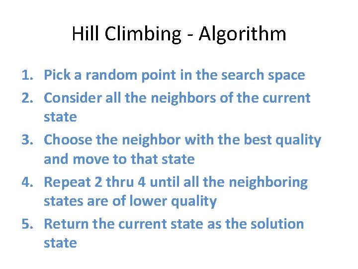 Hill Climbing - Algorithm 1. Pick a random point in the search space 2.