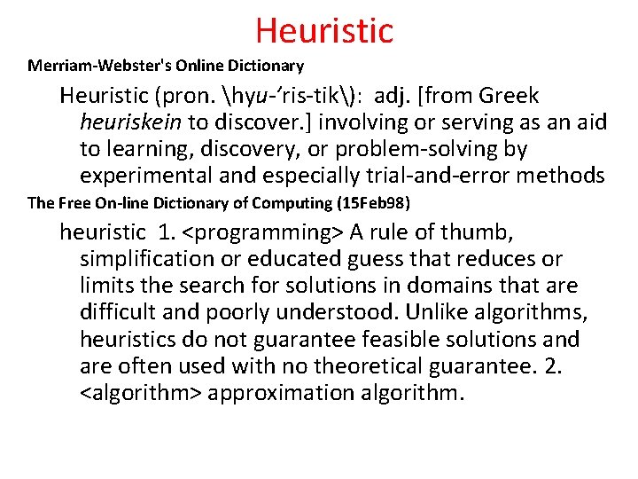 Heuristic Merriam-Webster's Online Dictionary Heuristic (pron. hyu-’ris-tik): adj. [from Greek heuriskein to discover. ]
