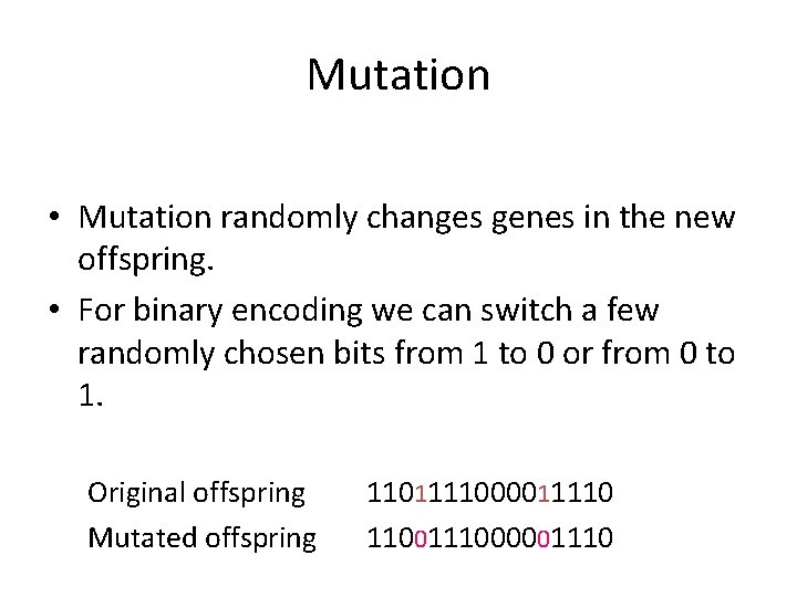 Mutation • Mutation randomly changes genes in the new offspring. • For binary encoding