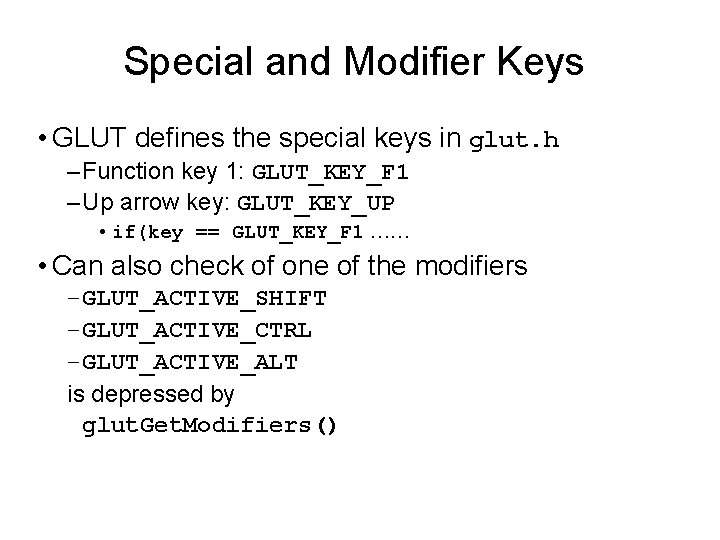 Special and Modifier Keys • GLUT defines the special keys in glut. h –
