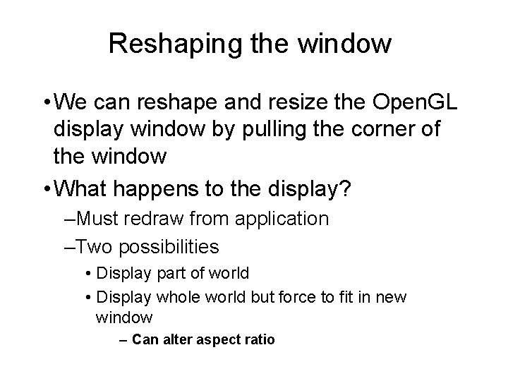 Reshaping the window • We can reshape and resize the Open. GL display window