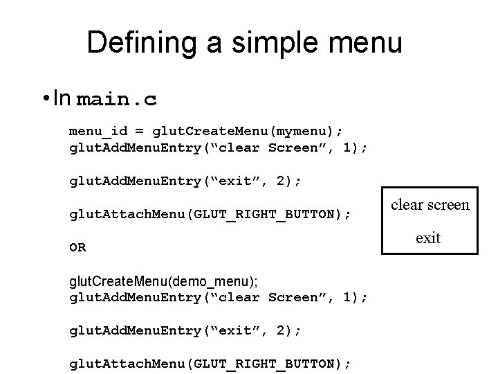 Defining a simple menu • In main. c menu_id = glut. Create. Menu(mymenu); glut.